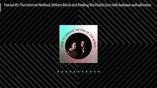 Fractal #2: The Interval Method, Writers Block and Finding the Finish Line with Autumn and...