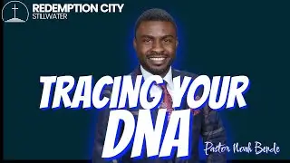 Tracing your DNA // Pastor Noah Bende