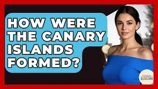 How Were The Canary Islands Formed? - Exploring Southwest Europe