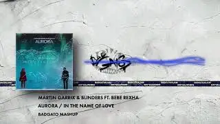 Martin Garrix & Blinders ft. Bebe Rexha - Aurora In the name of love (Badgato mashup)