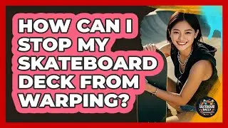 How Can I Stop My Skateboard Deck From Warping? - Skateboard Daily