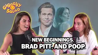 Giggling About New Beginnings, Brad Pitt, and Poop | Giggly Squad's Podcast