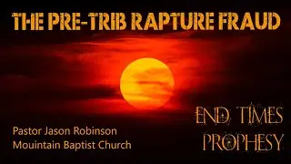 The Pre-trib Rapture Fraud | Pastor Jason Robinson
