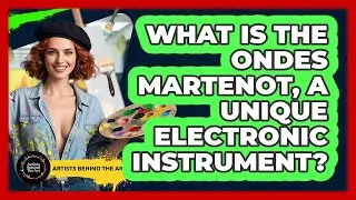 What Is The Ondes Martenot, A Unique Electronic Instrument? - Artists Behind the Art