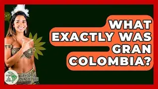 What Exactly Was Gran Colombia? - History Of Latin Cultures