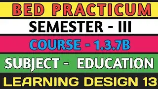 B.E.D  Practicum 1.3.7B । Semester 3 । Learning Design। Education। Shakti Sir।