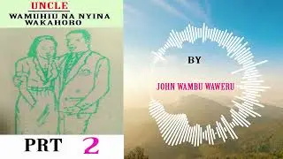 WAMUHIU NA NYINA WAKAHORO PART 2 BY JOHN WAMBU WAWERU
