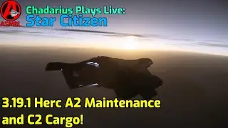 Star Citizen: 3.19.1 Herc A2 Maintenance and C2 Cargo!