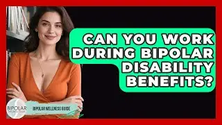 Can You Work During Bipolar Disability Benefits? - Bipolar Wellness Guide