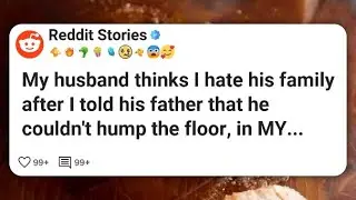 My husband thinks I hate his family after I told his father that he couldn't hump the #reddit 