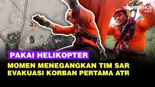 Momen Dramatis Tim SAR Evakuasi Korban Pertama Pesawat ATR Pakai Helikopter