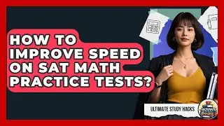 How To Improve Speed On SAT Math Practice Tests? - Ultimate Study Hacks