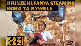 KAZI KAZI:JIFUNZE KUSUKA MITINDO YA NYWELE MBALI MBALI NA JINSI YA KUTUMIA MASHINE YA STEAMING