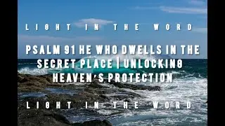 Psalm 91 He Who Dwells in the Secret Place | Unlocking Heaven&rsquo;s Protection