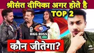 Who Will WIN If Sreesanth And Dipika Be TOP 2 Finalist? | My HONEST OPINION | Bigg Boss 12