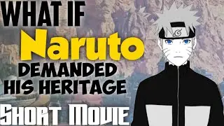 What if Naruto demanded his heritage Short Movie
