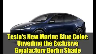 Новый цвет Marine Blue от Tesla: представляем эксклюзивный оттенок Gigafactory Berlin