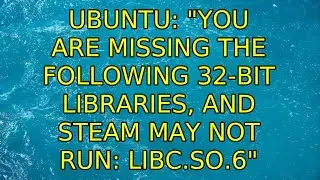 Ubuntu: &laquo;Вам не хватает следующих 32-битных библиотек, и Steam может не запуститься: libc.so.6&raquo;