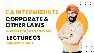 CA Inter Corporate & Other Law Lecture 03 for May26 & Sept 26 Exam by Ashmeet Singh