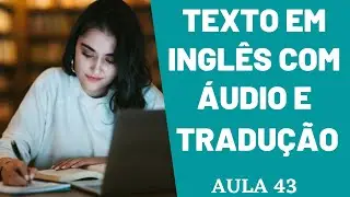 APRENDA INGLÊS COM LEITURA GUIADA - TEXTO EM INGLÊS COM ÁUDIO E TRADUÇÃO #AULA 43