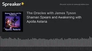 Shaman Spears and Awakening with Apolla Astaria