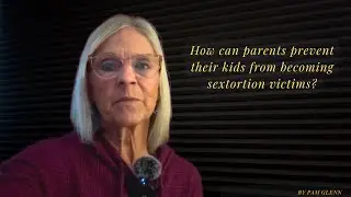 Sextortion Part 6: How can parents prevent their kids from becoming sextortion victims?