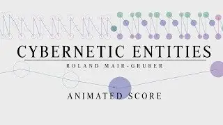 CYBERNETIC ENTITIES - Roland Mair-Gruber | Animated Score (Music Animation Machine)