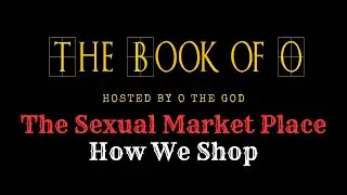 The Sexual Market Place - How We Shop - The Book of O