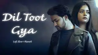 Dil Toot Gya (Lofi Reverb) 💔 | Heartbreak Lofi Mix | Sad Romantic Bollywood Song | Music Laxmi