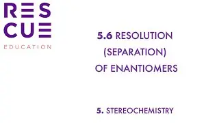 5.6 Resolution (i.e. Separation)  of Enantiomers
