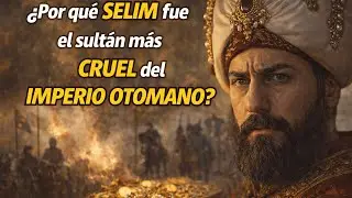 &iquest;Por que SELIM fue el sultan mas CRUEL del IMPERIO OTOMANO?