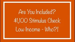 Are You Included?? $1,100 Stimulus Check for the Low Income - Who?!