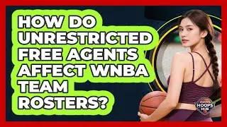 How Do Unrestricted Free Agents Affect WNBA Team Rosters?