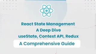 React State Management | A Deep Dive | useState, Context API, Redux | Local State, Global State