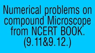 Numerical problems on compound Microscope from NCERT BOOK.(9.11&9.12)