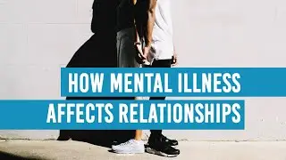 How Mental Illness Affects Relationships