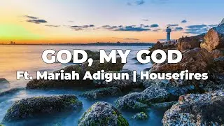 God My God Lyrics feat. Mariah Adigun | Housefires