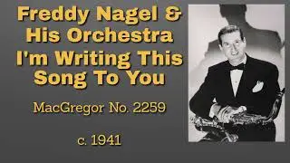 Freddy Nagel's theme song - I'm Writing This Song To You - c. 1941
