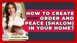 How To Create Order And Peace (Shalom) In Your Home? - Christian Womens Guidance