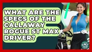 What Are The Specs Of The Callaway Rogue ST Max Driver? - Your Golf Gear Insider