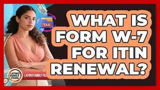 What Is Form W-7 For ITIN Renewal? - Latino Family Filing