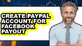 How to Create PayPal Account for Facebook Payout 2025 - Full Guide