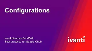 Configurations (Ivanti Neurons for MDM: Best Practices for Supply Chain)