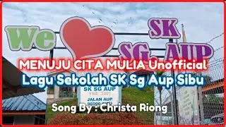 MENUJU CITA MULIA UNOFFICIAL LAGU SEKOLAH SK SG AUP SIBU | Menuju Cita Mulia By Christa Riong