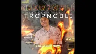 TROPNOBLE - IS ALL LEGIT NOW  ( Official Audio )