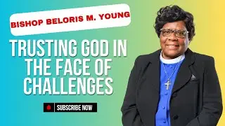 Trusting God in the Face of Challenges-Bishop Deloris M. Young