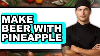 How To Make Beer With Pineapple (Easy Method)
