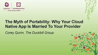 The Myth of Portability: Why Your Cloud Native App Is Married To Your Provider - Corey Quinn