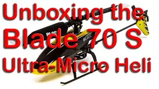 Unboxing the Blade 70 S RTF Micro Helicopter w/SAFE Technology