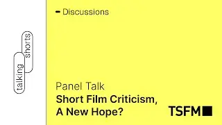 #PanelTalk | Short Film Criticism, A New Hope? | TSFM